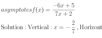 The asymptotes of f(x)=(-6x+5)/(7x+2) is Vertical: x=-2/7 ,Horizontal: y=-6/7